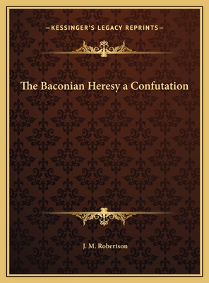 The Baconian Heresy a Confutation 116981672X Book Cover