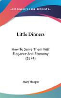 Little Dinners: How To Serve Them With Elegance... 1437245056 Book Cover