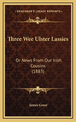 Three Wee Ulster Lassies: Or News from Our Iris... 1165173190 Book Cover