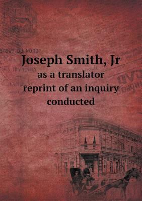 Joseph Smith, Jr as a translator reprint of an ... 5518586892 Book Cover