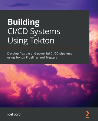 Building CI/CD Systems Using Tekton: Develop fl... 1801078211 Book Cover