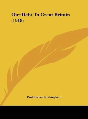 Our Debt to Great Britain (1918) 1162169451 Book Cover