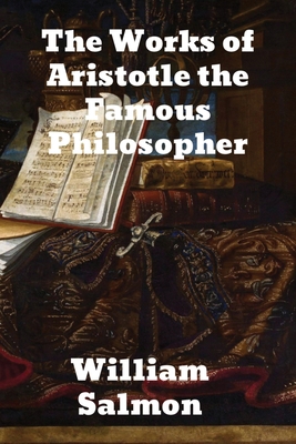 The Works of Aristotle the Famous Philosopher: ... 1774416883 Book Cover