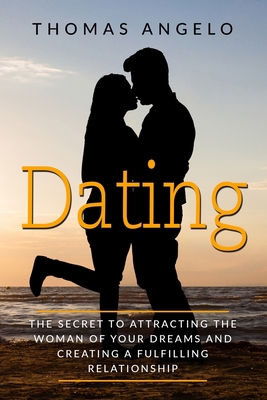 Dating: The Secret to Attracting the Woman of Y... 1075568706 Book Cover