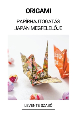 Origami (Papírhajtogatás Japán Megfelel&#337;je) [Hungarian] B0BQXMFCFG Book Cover