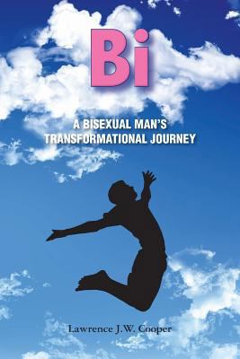 Bi: A Bisexual Man's Transformational Journey 1460278461 Book Cover