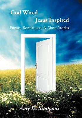 God Wired Jesus Inspired: Poems, Revelations, &... 1449749178 Book Cover