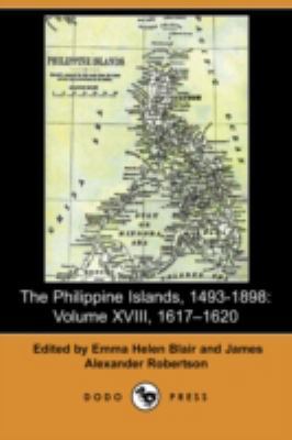 The Philippine Islands, 1493-1898: Volume XVIII... 140992386X Book Cover