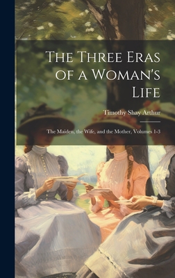 The Three Eras of a Woman's Life: The Maiden, t... 1020728647 Book Cover