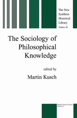 The Sociology of Philosophical Knowledge (THE NEW SYNTHESE HISTORICAL LIBRARY formerly: The Synthese Historical Library Volume 48) 0792361504 Book Cover