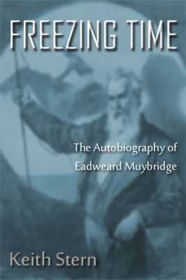 Freezing Time: The Autobiography of Eadweard Mu... 0964209128 Book Cover