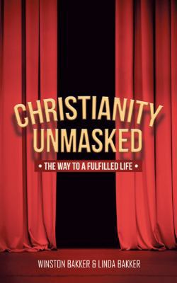 Christianity Unmasked: The Way to a Fulfilled Life 1504982622 Book Cover
