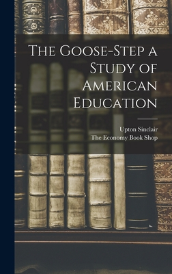 The Goose-Step a Study of American Education 1015970907 Book Cover