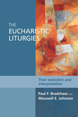The Eucharistic Liturgies: Their Evolution and ... 0281068070 Book Cover