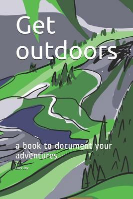 Get Outdoors: A Book to Document Your Adventures 1795779179 Book Cover