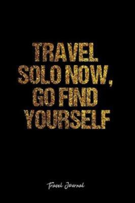 Travel Journal: Dot Grid Journal -Travel Solo Now, Go Find Yourself - Black Lined Diary, Planner, Gratitude, Writing, Travel, Goal, Bullet Notebook - 6x9 120 page