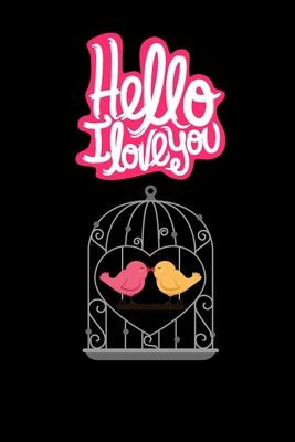 Hello I Love You: Funny Valentine's Day Gift Idea - Lined Notebook Journal - Birthday, Anniversary Gift For Him, Her - Funny Romantic Gift For ... Gift For Husband, Wife Diary to Write In