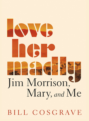 Love Her Madly: Jim Morrison, Mary, and Me 1459746600 Book Cover