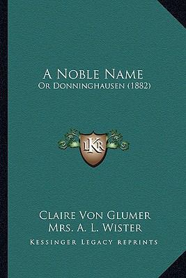 A Noble Name: Or Donninghausen (1882) 1164541870 Book Cover