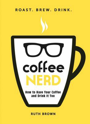 Coffee Nerd: How to Have Your Coffee and Drink ... 1440582122 Book Cover