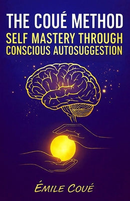 The Coué Method: Self Mastery Through Conscious... B0GL7T7BY9 Book Cover