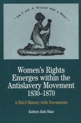 Women's Rights Emerges within the Anti-Slavery Movement, 1830-1870: A Short History with Documents (The Bedford Series in History and Culture)