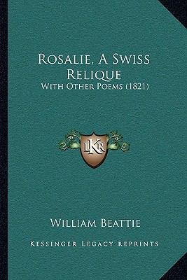 Rosalie, A Swiss Relique: With Other Poems (1821) 1165757095 Book Cover