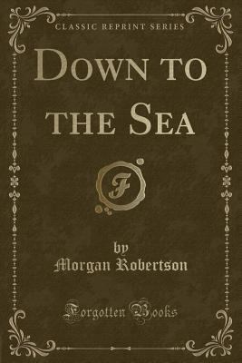 Down to the Sea (Classic Reprint) 1331494540 Book Cover