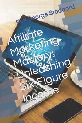 Affiliate Marketing Mastery: Unleashing Six-Fig... B0CL2HFGKJ Book Cover