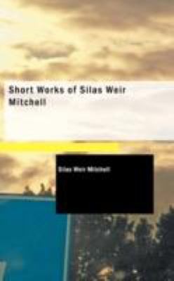 Short Works of Silas Weir Mitchell 1437530109 Book Cover