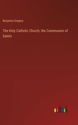 The Holy Catholic Church, the Communion of Saints 3368196693 Book Cover