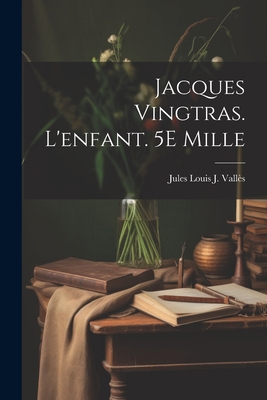 Jacques Vingtras. L'enfant. 5E Mille [French] 1021904902 Book Cover