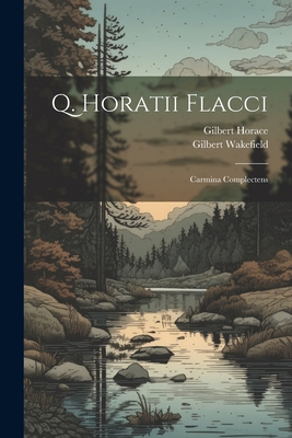 Q. Horatii Flacci: Carmina Complectens [Latin] 1021914266 Book Cover