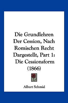 Die Grundlehren Der Cession, Nach Romischen Rec... [German] 1161099522 Book Cover