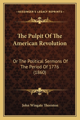 The Pulpit Of The American Revolution: Or The P... 1163955248 Book Cover