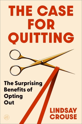 The Case for Quitting: The Surprising Benefits ... 0063277573 Book Cover