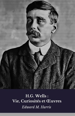H.G. Wells: Vie, Curiosités et OEuvres: Hommage... [French] B0FF2F2RPG Book Cover