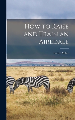 How to Raise and Train an Airedale 1013458230 Book Cover