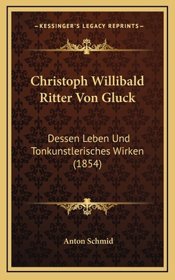 Christoph Willibald Ritter Von Gluck: Dessen Le... [German] 1168265037 Book Cover