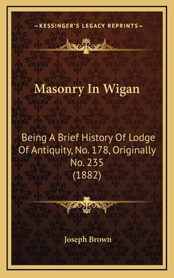 Masonry In Wigan: Being A Brief History Of Lodg... 1168806305 Book Cover