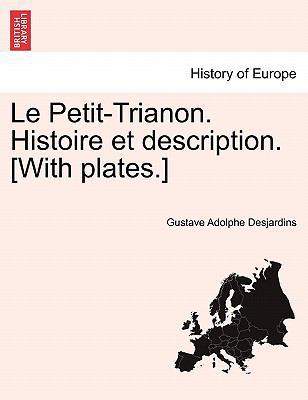 Le Petit-Trianon. Histoire et description. [Wit... [French] 1241350388 Book Cover