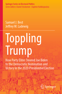 Toppling Trump: How Party Elites Steered Joe Bi... 3031554035 Book Cover