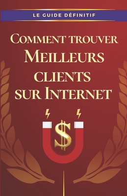 Comment trouver Meilleurs clients sur Internet [French] B0CL32R1PD Book Cover