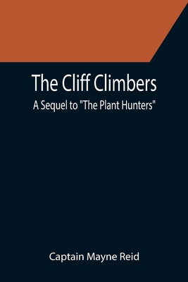 The Cliff Climbers; A Sequel to "The Plant Hunt... 9355394349 Book Cover