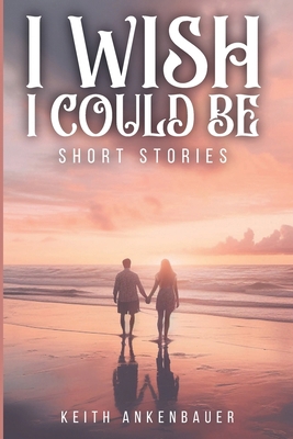 I Wish I Could Be: Short Stories 1965413765 Book Cover