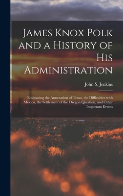 James Knox Polk and a History of His Administra... 1013856686 Book Cover