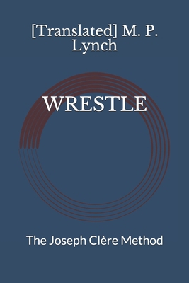 Wrestle: The Joseph Clère Method B08C96QRLT Book Cover