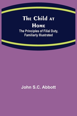 The Child at Home; The Principles of Filial Dut... 9355117779 Book Cover