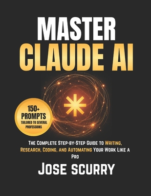 MASTER CLAUDE AI: The Complete Step-by-Step Gui... B0H29DBSF4 Book Cover