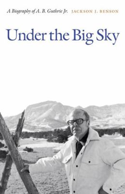 Under the Big Sky: A Biography of A. B. Guthrie... 0803243588 Book Cover